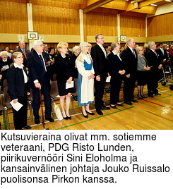 Kutsuvieraina olivat mm. sotiemme veteraani, PDG Risto Lunden, piirikuvernri Sini Eloholma ja kansainvlinen johtaja Jouko Ruissalo puolisonsa Pirkon kanssa.